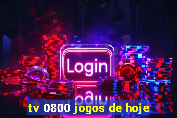 tv 0800 jogos de hoje